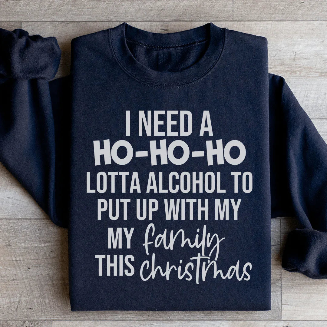 I Need A Ho Ho Ho Lotta Alcohol Sweatshirt