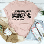 I Need A Speed Bump Between My Brain And Mouth Tee