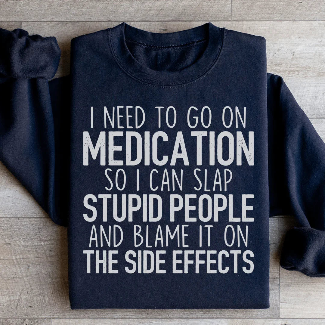 I Need To Go On Medication Sweatshirt