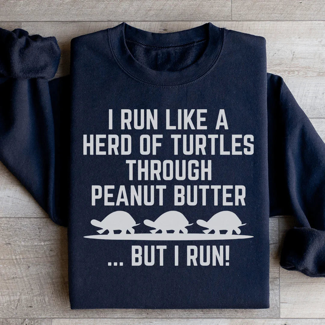 I Run Like A Hero Of Turtles Through Peanut Butter But I Run Sweatshirt