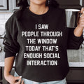 I Saw People Through the Window Today That's Enough Social Interaction Sweatshirt