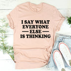 I Say What Everyone Else Is Thinking Tee