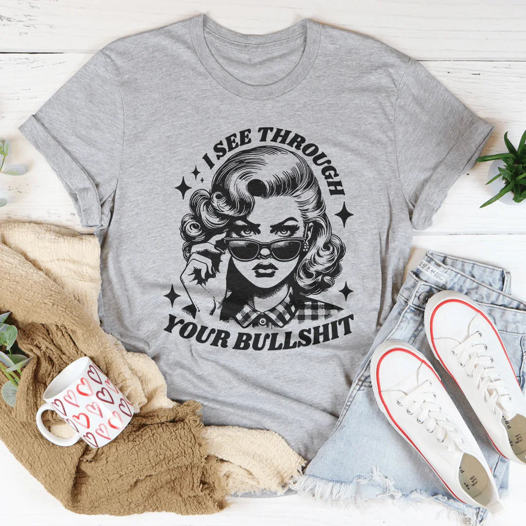 I See Through Your Bullshit Tee
