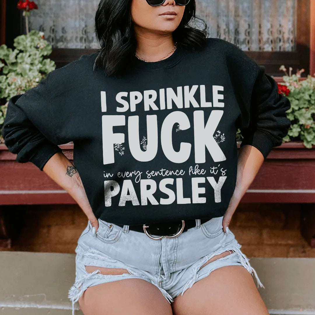 I Sprinkle In Every Sentence Like It's Parsley Sweatshirt