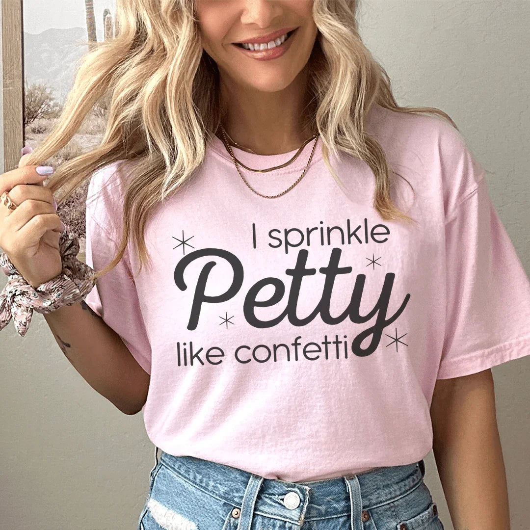 I Sprinkle Petty Like Confetti Tee