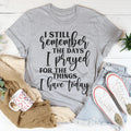 I Still Remember The Days I Prayed For The Things I Have Today Tee