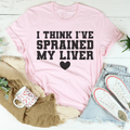 I Think I've Sprained My Liver Tee