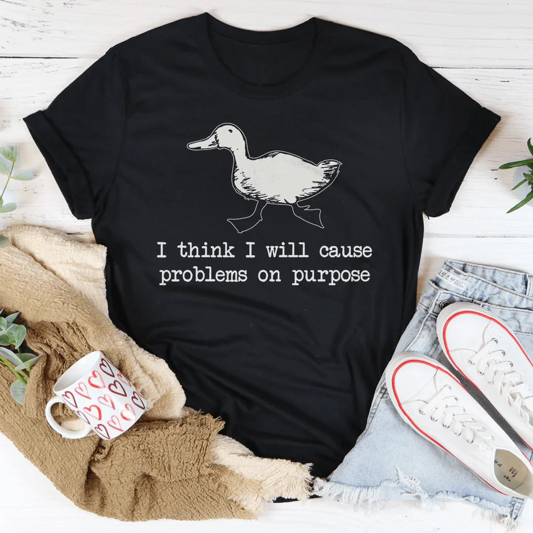 I Think I Will Cause Problems On Purpose Tee