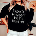 I Used To Be Married But I'm Better Now Sweatshirt
