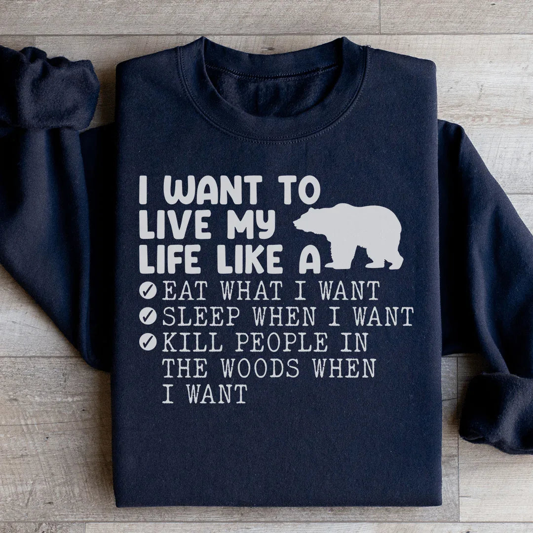 I Want To Live My Life Like A Bear Sweatshirt