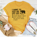 I Want To Live My Life Like A Bear Tee