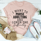 I Want To Pause Adulting And Lower The Difficulty Tee