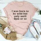 I Was Born To Be Wild But Only Until 9pm Or So Tee