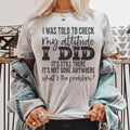 I Was Told To Check My Attitude Tee