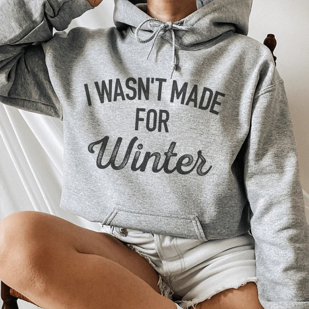 I Wasn't Made For Winter Hoodie Sweatshirt