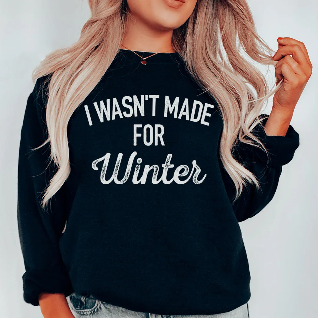 I Wasn't Made For Winter Sweatshirt
