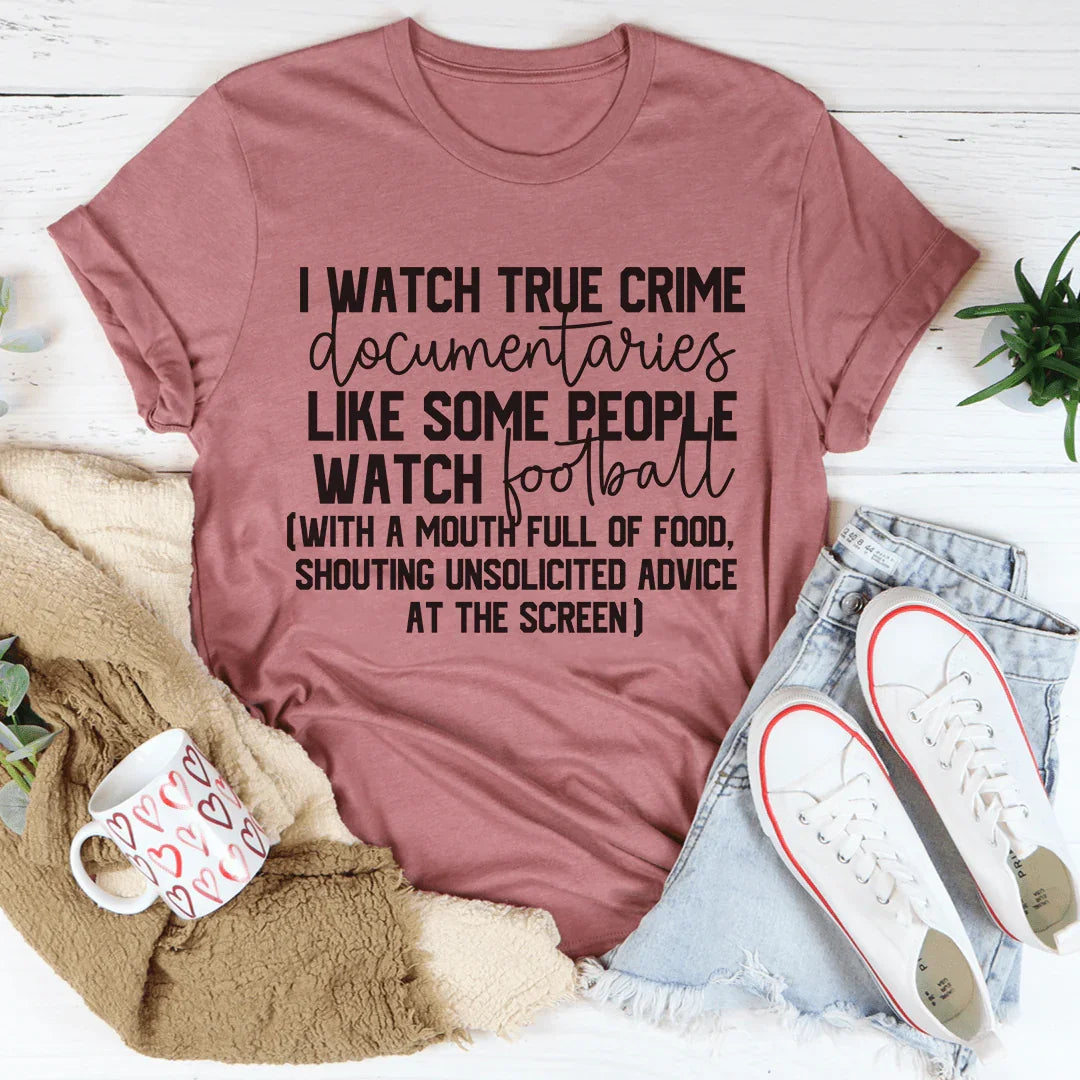 I Watch True Crime Like Some People Watch Football Tee