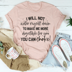 I Will Not Water Myself Down To Make Me More Digestible For You Tee