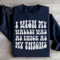 I Wish My Wallet Was As Thick As My Thighs Sweatshirt