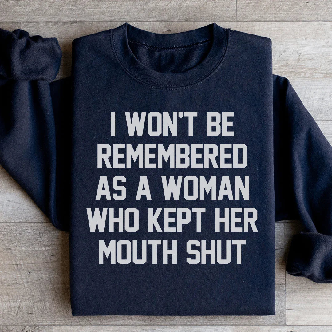 I Won't Be Remembered As A Woman Who Kept Her Mouth Shut Sweatshirt