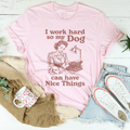 I Work Hard So My Dog Can Have Nice Things Tee