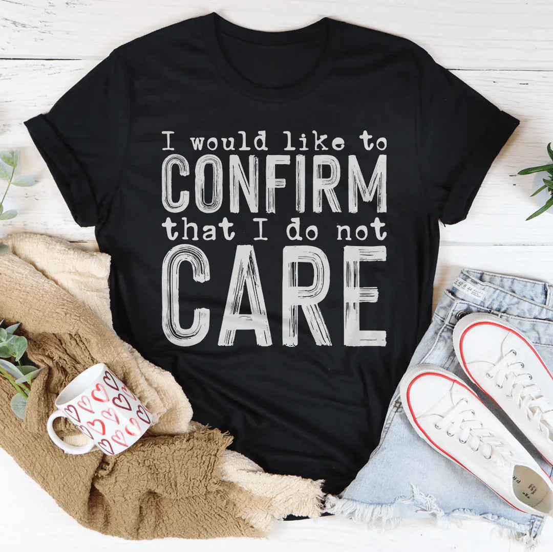 I Would Like To Confirm That I Do Not Care Tee