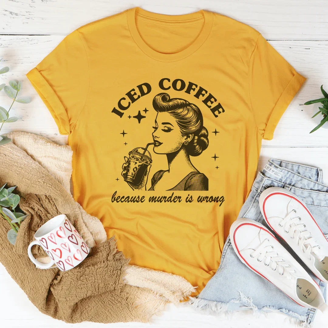 Iced Coffee Because Murder Is Wrong Tee