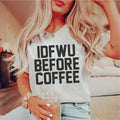 IDFWU Before Coffee Tee