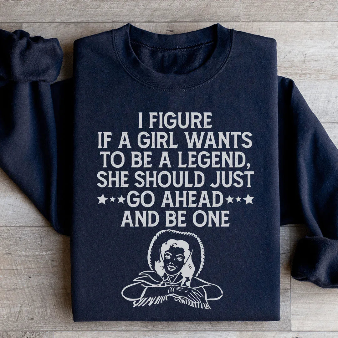 If A Girl Wants To Be A Legend Sweatshirt