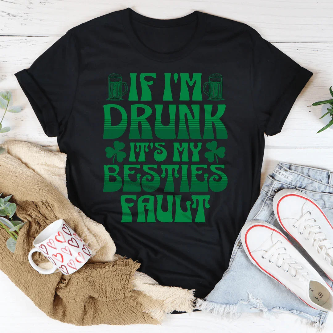 If I'm Drunk It's My Besties Fault Tee