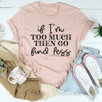 If I'm Too Much Go Find Less Tee