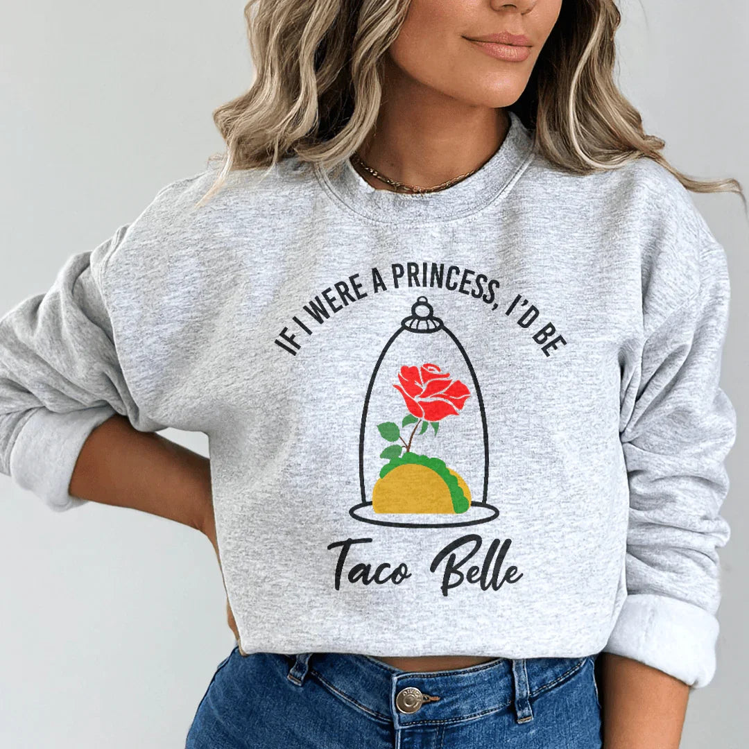If I Were A Princess I'd Be A Taco Belle Sweatshirt
