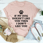 If My Dog Doesn't Like You Then I Don't Like You Tee