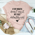If My Mouth Doesn't Say It My Face Definitely Will Tee