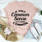 If Only Common Sense Was More Common Tee