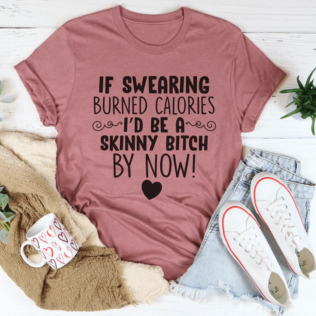 If Swearing Burned Calories Tee