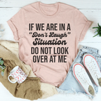If We Are In A Don't Laugh Situation Do Not Look Over At Me Tee