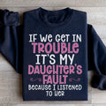 If We Get In Trouble It's My Daughter's Fault Sweatshirt