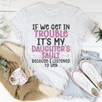 If We Get In Trouble It's My Daughter's Fault Tee