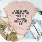 If You're Going To Rattle My Case You Better Make Sure I'm Padlocked In It Tee