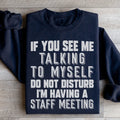 If You See Me Talking To Myself Do Not Disturb I'm Having A Staff Meeting Sweatshirt