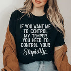 If You Want Me To Control My Temper You Need To Control Your Stupidity Tee