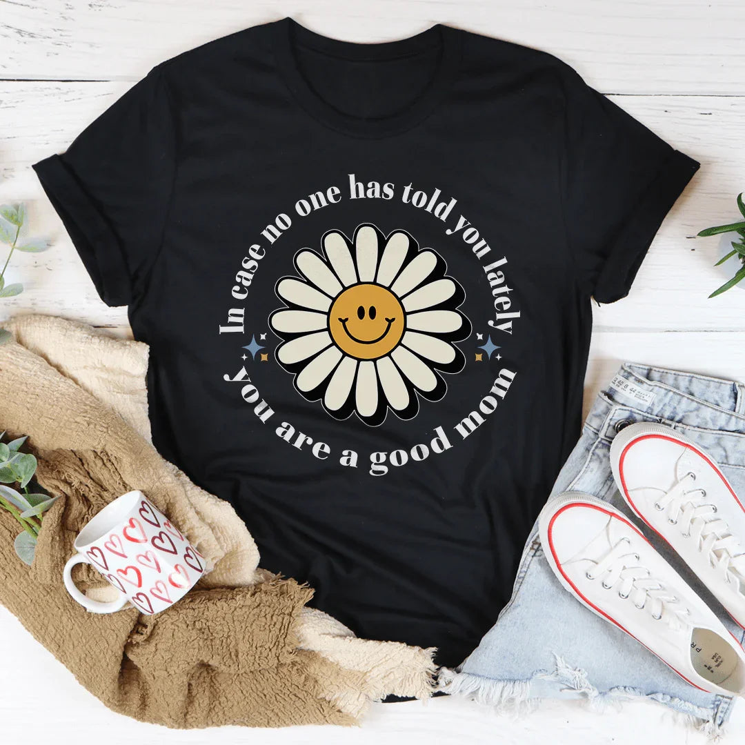 In Case No One Told You Lately You Are A Good Mom Tee