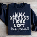 In My Defense I Was Left Unsupervised Sweatshirt