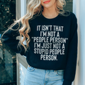 It Isn't That I'm Not A People Person I'm Just Not A Stupid People Person Sweatshirt