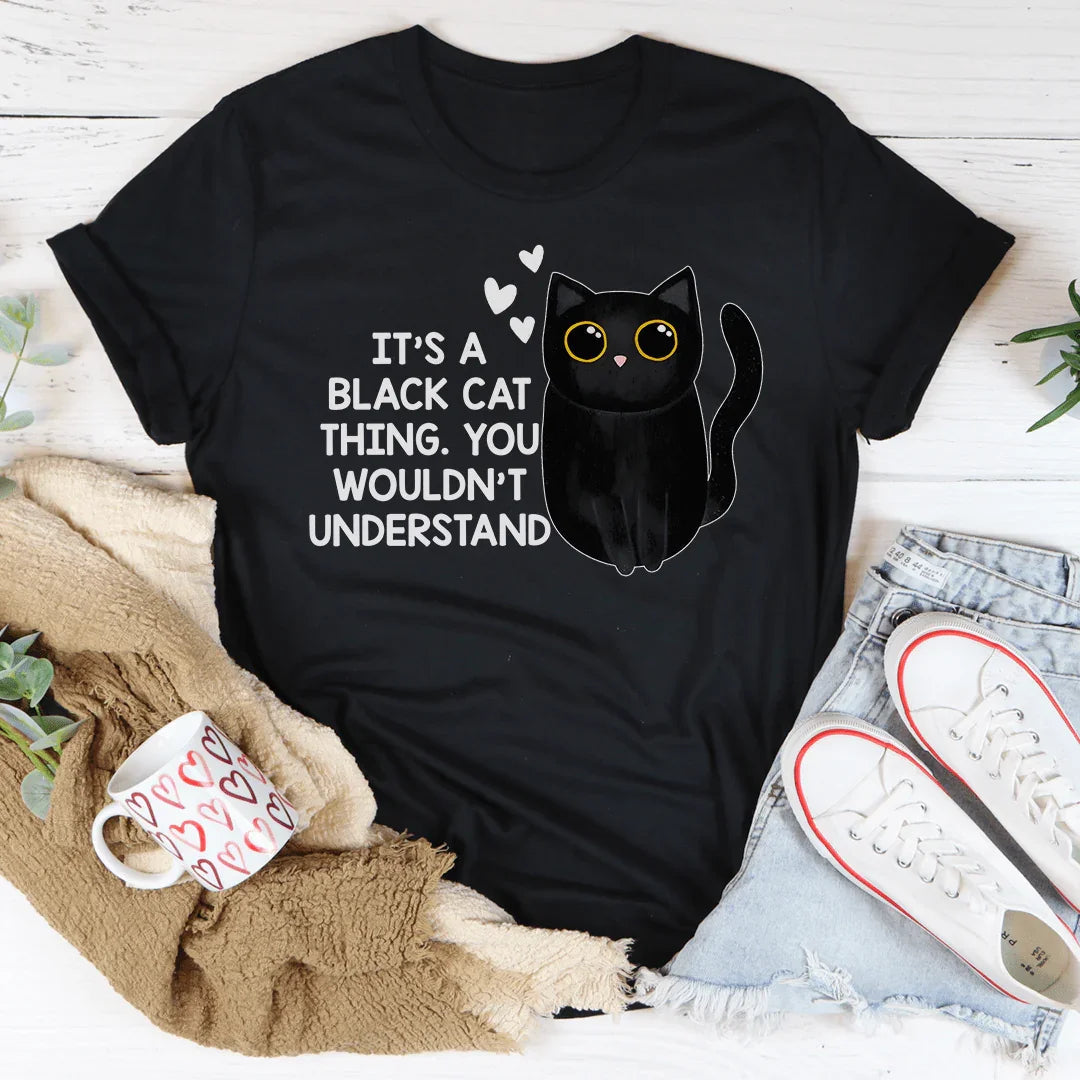 It’s A Black Cat Think You Wouldn't Understand Tee