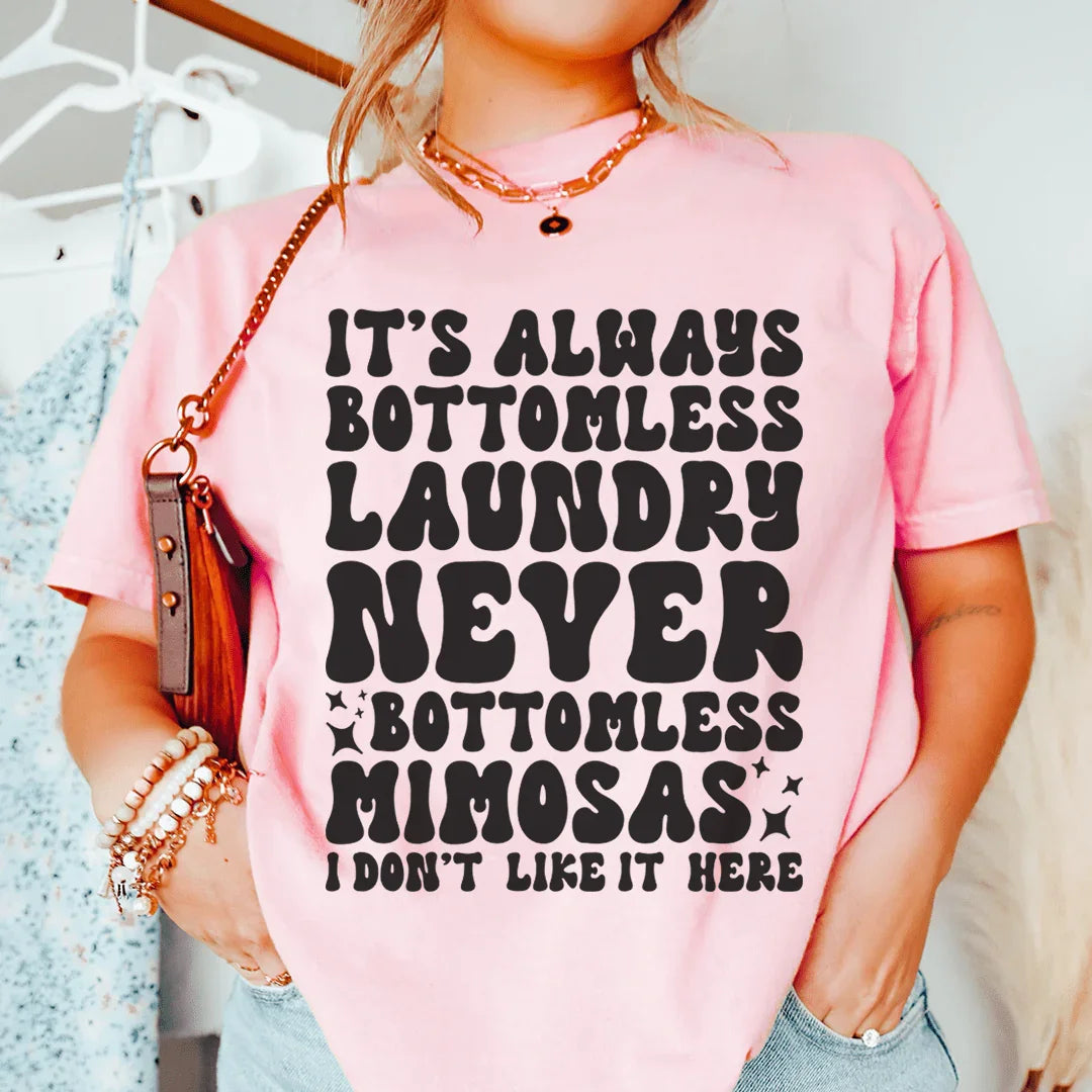 It's Always Bottomless Laundry Never Bottomless Mimosas I Don't Like It Here Tee