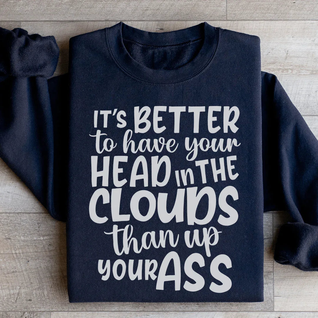 It's Better To Have Your Head In The Clouds Sweatshirt