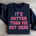 It's Hotter Than Me Out Here Sweatshirt