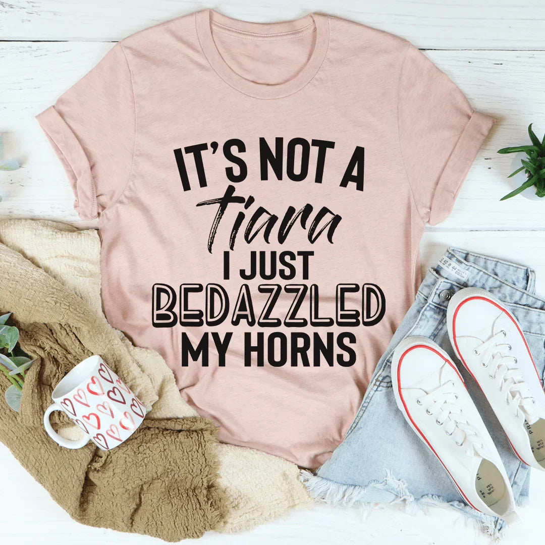 It's Not A Tiara I Just Bedazzled My Horns Tee